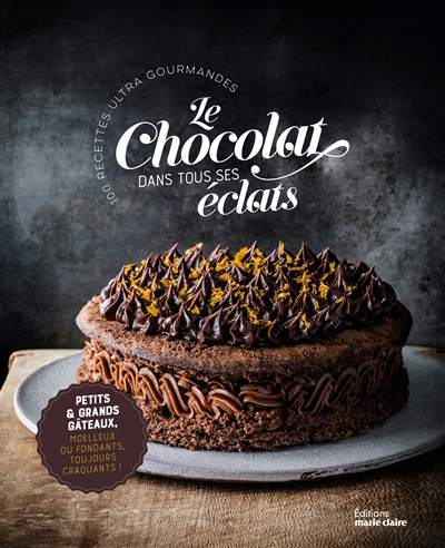 Le chocolat dans tous ses éclats : cent recettes ultra gourmandes : petits & grands gâteaux, moelleux ou fondants, toujours craquants !