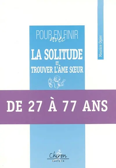 Pour en finir avec la solitude et trouver l'âme soeur : de 27 à 77 ans
