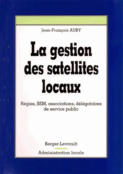 La gestion des satellites locaux : régies, SEM, associations, délégataires de service public