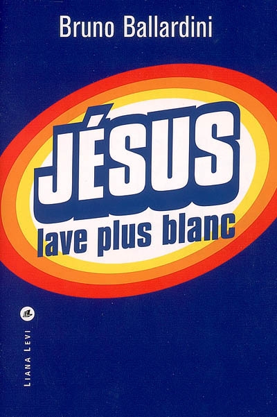 Jésus lave plus blanc ou Comment l'Eglise catholique a inventé le marketing