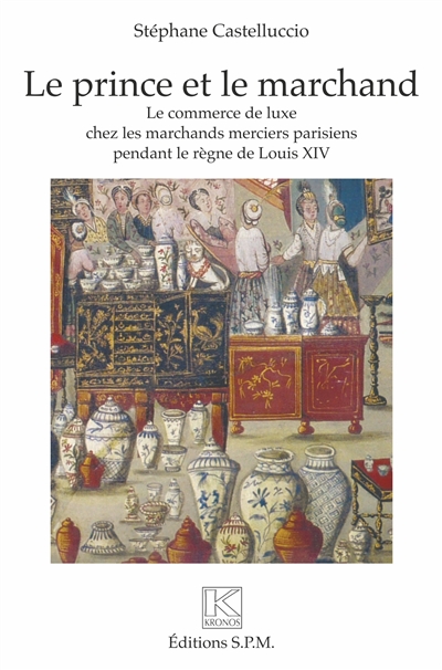 Le prince et le marchand : le commerce de luxe chez les marchands merciers parisiens pendant le règne de Louis XIV