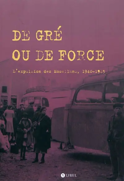 De gré ou de force : l'expulsion des Mosellans, 1940-1945