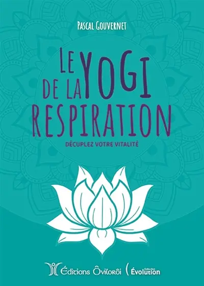 Le yogi de la respiration : décuplez votre vitalité