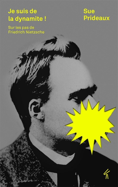 Je suis de la dynamite ! : sur les pas de Friedrich Nietzsche