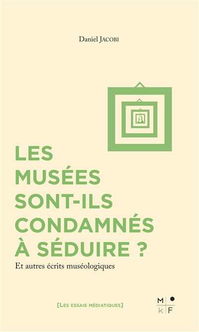 Les musées sont-ils condamnés à séduire ? : et autres écrits muséologiques
