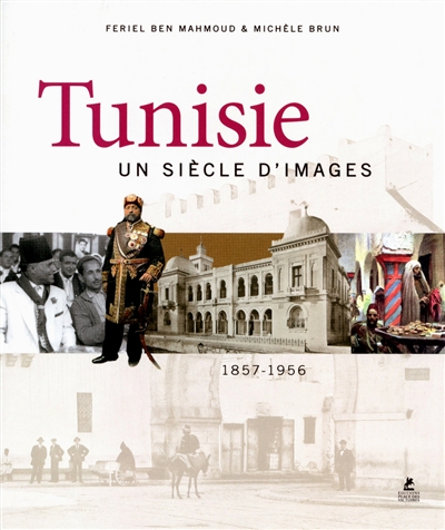 Tunisie, un siècle d'images : 1857-1956