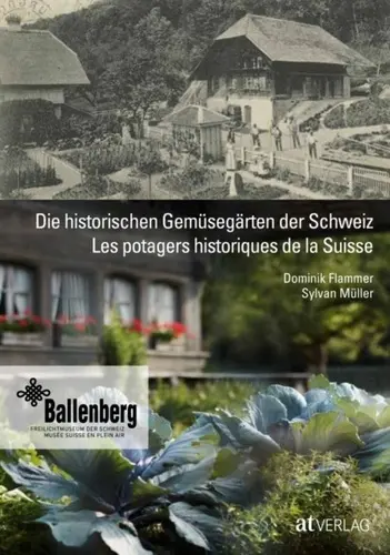 Die historischen Gemüsegärten der Schweiz. Les potagers historiques de la Suisse