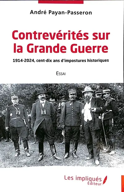 Contrevérités sur la Grande Guerre : 1914-2024, cent-dix ans d'impostures historiques : essai