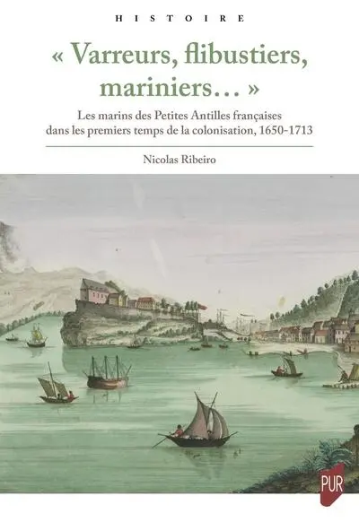 Varreurs, flibustiers, mariniers... : les marins des Petites Antilles françaises dans les premiers temps de la colonisation : 1650-1713