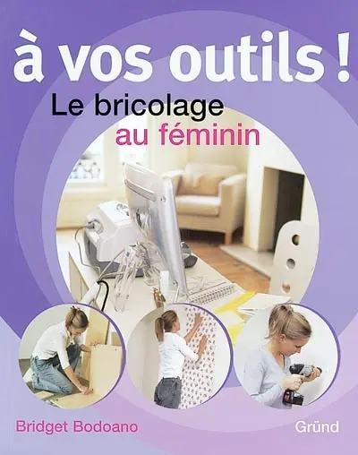 A vos outils ! : le bricolage au féminin