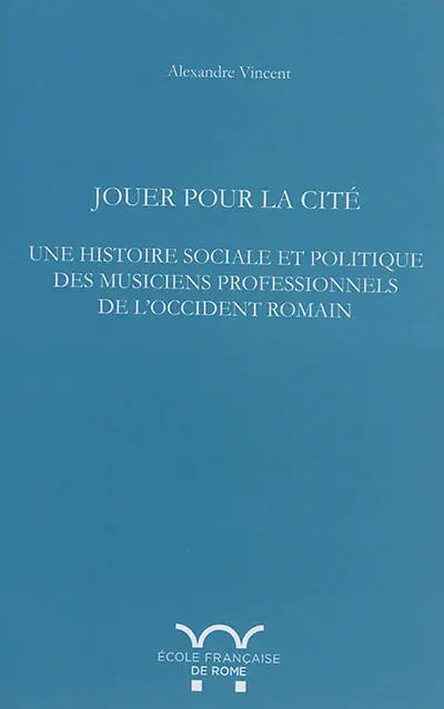 Jouer pour la cité : une histoire sociale et politique des musiciens professionnels de l'Occident romain