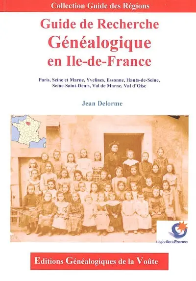 Guide de recherche généalogique en Ile-de-France : Paris, Seine-et-Marne, Yvelines, Essonne, Hauts-de-Seine, Seine-Saint-Denis, Val-de-Marne, Val-d'Oise