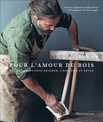 Pour l'amour du bois : des créations pour décorer, s'épanouir et rêver