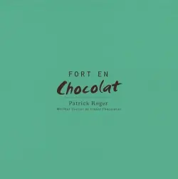 Patrick Roger, fort en chocolat : avec 40 recettes de Patrick Roger