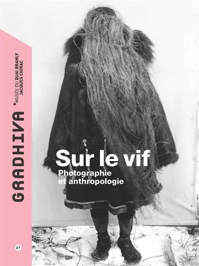 Gradhiva au Musée du quai Branly-Jacques Chirac : revue d'histoire et d'archives de l'anthropologie, n° 27. Sur le vif : photographie et anthropologie