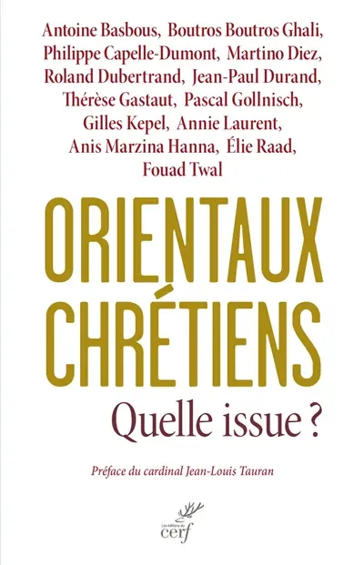 Orientaux chrétiens : quelle issue ? : analyses géopolitiques, témoignages ecclésiaux, décisions politiques