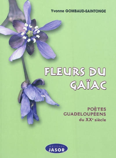 Fleurs du gaïac : poètes guadeloupéens du XXe siècle