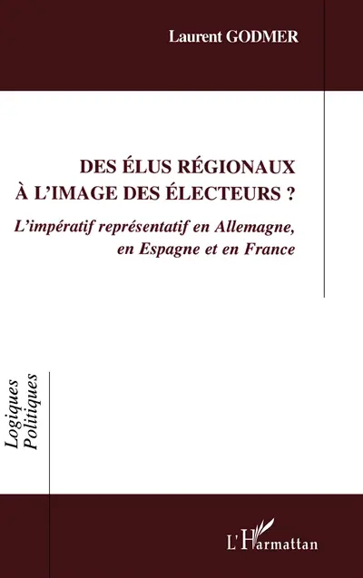 Des élus régionaux à l'image des électeurs ? : l'impératif représentatif en Allemagne, en Espagne et en France