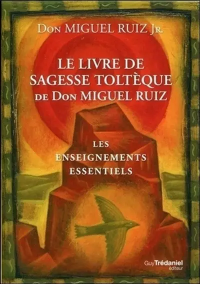 Le livre de sagesse toltèque de don Miguel Ruiz : les enseignements essentiels