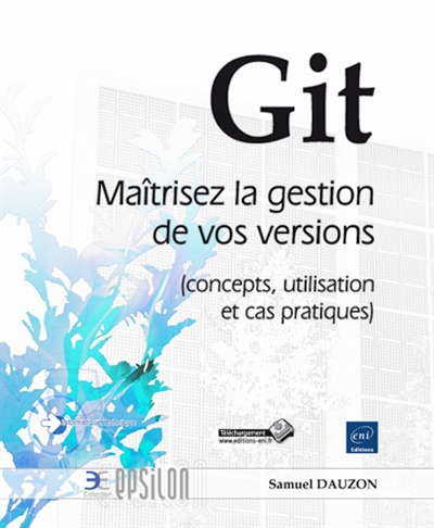 Git : maîtrisez la gestion de vos versions : concepts, utilisation et cas pratiques