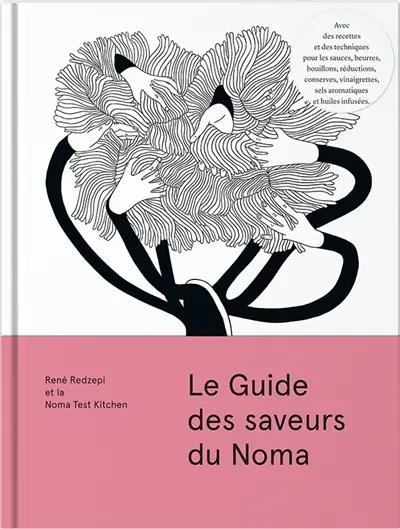 Le guide des saveurs du Noma : avec des recettes et des techniques pour les sauces, beurres, bouillons, réductions, conserves, vinaigrettes, sels aromatiques et huiles infusées
