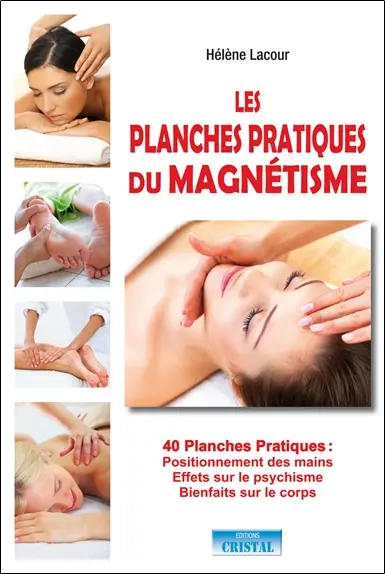 Les planches pratiques du magnétisme : 40 planches pratiques : positionnement des mains, effets sur le psychisme, bienfaits sur le corps