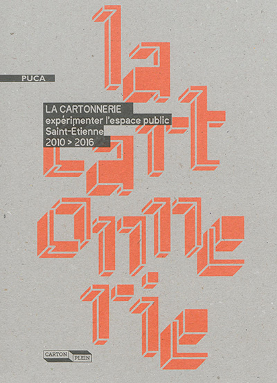 La Cartonnerie : expérimenter l'espace public Saint-Etienne : 2010-2016