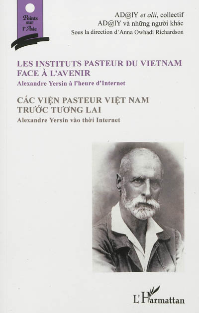 Les instituts Pasteur du Viêt Nam face à l'avenir : Alexandre Yersin à l'heure d'Internet. Cac viên Pasteur Viêt Nam truoc tuong lai : Alexandre Yersin vao thoi Internet