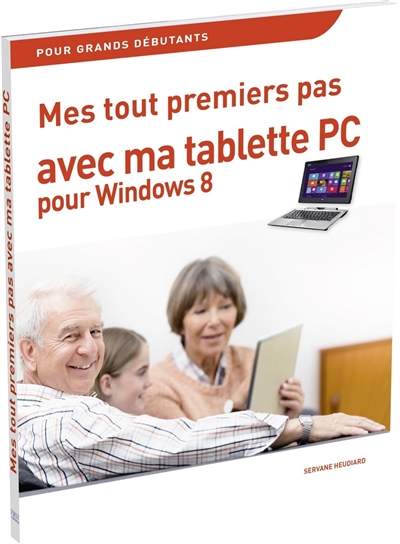 Mes tout premiers pas avec ma tablette PC pour Windows 8 : pour grands débutants