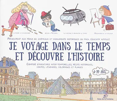 Je voyage dans le temps et découvre l'histoire : un pack éducatif composé d'aventures inter-temporelles, récits historiques, contes, légendes, coloriages et pliages : 4-99 ans