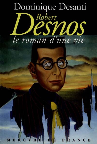Robert Desnos, le roman d'une vie (1900-1945)