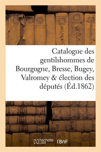 Catalogue des gentilshommes de Bourgogne, Bresse, Bugey, Valromey & élection des députés