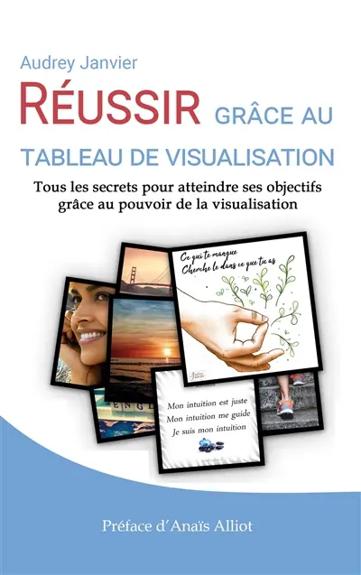 Réussir grâce au tableau de visualisation : Tous les secrets pour atteindre ses objectifs grâce au pouvoir de la visualisation