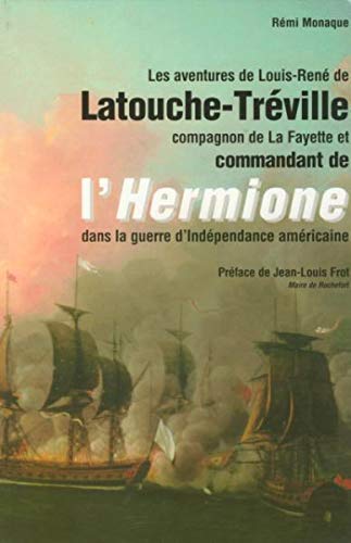 Les aventures de Louis-René de Latouche-Tréville, compagnon de La Fayette et commandant de l'Hermione dans la guerre d'Indépendance américaine