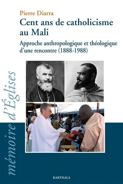 Cent ans de catholicisme au Mali : approche anthropologique et théologique d'une rencontre, 1888-1988