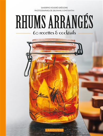 Rhums arrangés : 60 recettes & cocktails
