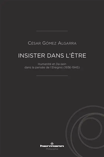 Insister dans l'être : humanité et Da-sein dans la pensée de l'Ereignis (1936-1945)