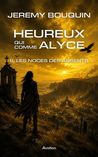 Heureux qui comme Alyce. Vol. 6. Les noces des absents