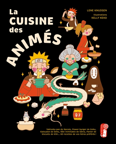 La cuisine des animés : yakisoba pan de Naruto, power burger de Goku, katsudon de Deku, rôti inimitable de Sôma, panier de biscuits de Kiki... : 60 recettes de vos héros préférés !