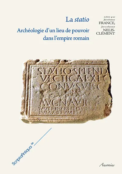 La statio : archéologie d'un lieu de pouvoir dans l'Empire romain