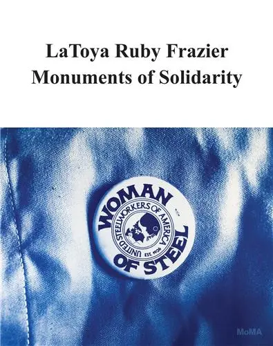 LaToya Ruby Frazier : Monuments of Solidarity