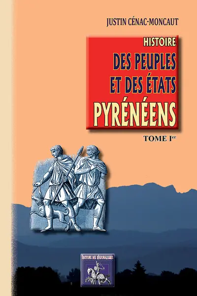 Histoire des peuples et des Etats pyrénéens (France & Espagne). Vol. 1