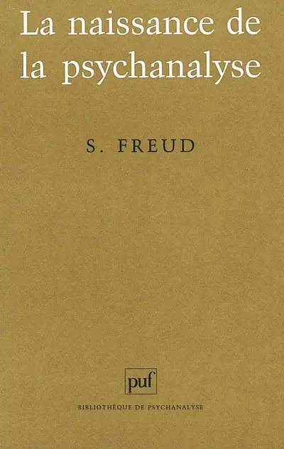La naissance de la psychanalyse : lettres à Wilhelm Fliess, notes et plans (1887-1902) publiés par Marie Bonaparte, Anna Freud, Ernst Kris