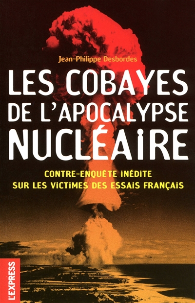 Les cobayes de l'Apocalypse nucléaire : contre-enquête inédite sur les victimes des essais français