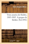 Trois années de théâtre, 1883-1885. A propos de théâtre