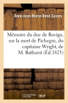Mémoire du duc de Rovigo, sur la mort de Pichegru, du capitaine Wright, de M. Bathurst : et sur quelques autres circonstances de sa vie