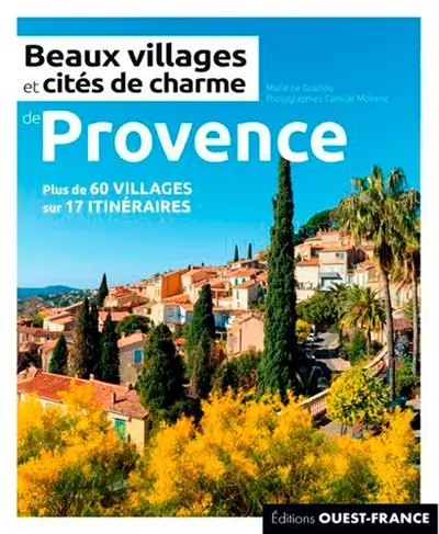 Beaux villages et cités de charme de Provence : plus de 60 villages sur 17 itinéraires