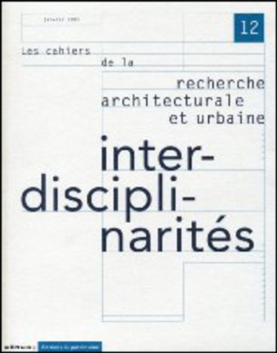 Cahiers de la recherche architecturale et urbaine (Les), n° 12. Interdisciplinarités