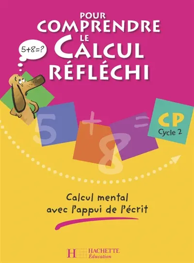 Pour comprendre le calcul réfléchi, CP cycle 2 : calcul mental avec l'appui de l'écrit