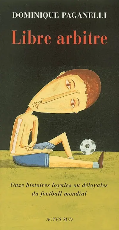 Libre arbitre : onze histoires loyales ou déloyales du football mondial